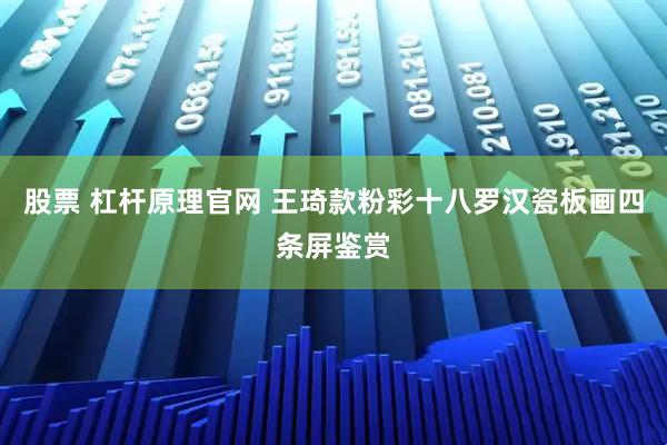 股票 杠杆原理官网 王琦款粉彩十八罗汉瓷板画四条屏鉴赏