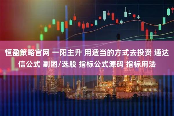 恒盈策略官网 一阳主升 用适当的方式去投资 通达信公式 副图/选股 指标公式源码 指标用法