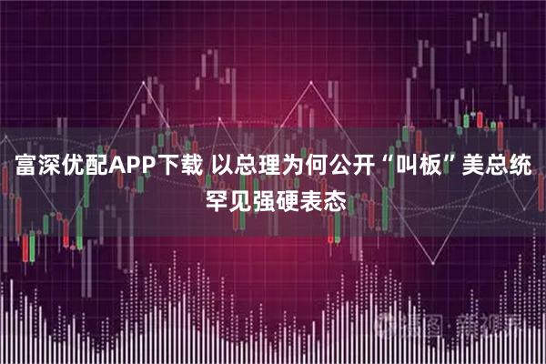富深优配APP下载 以总理为何公开“叫板”美总统 罕见强硬表态